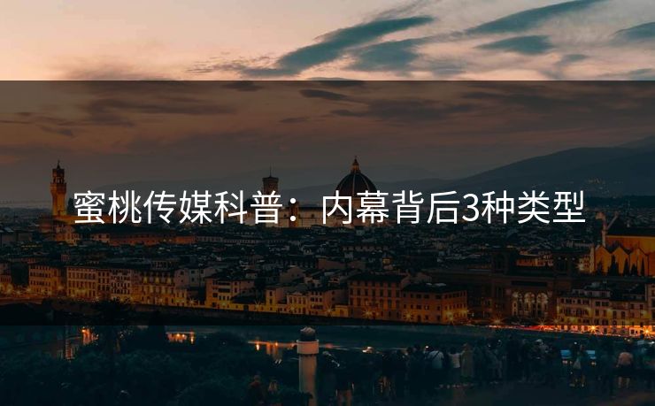 蜜桃传媒科普：内幕背后3种类型  第1张